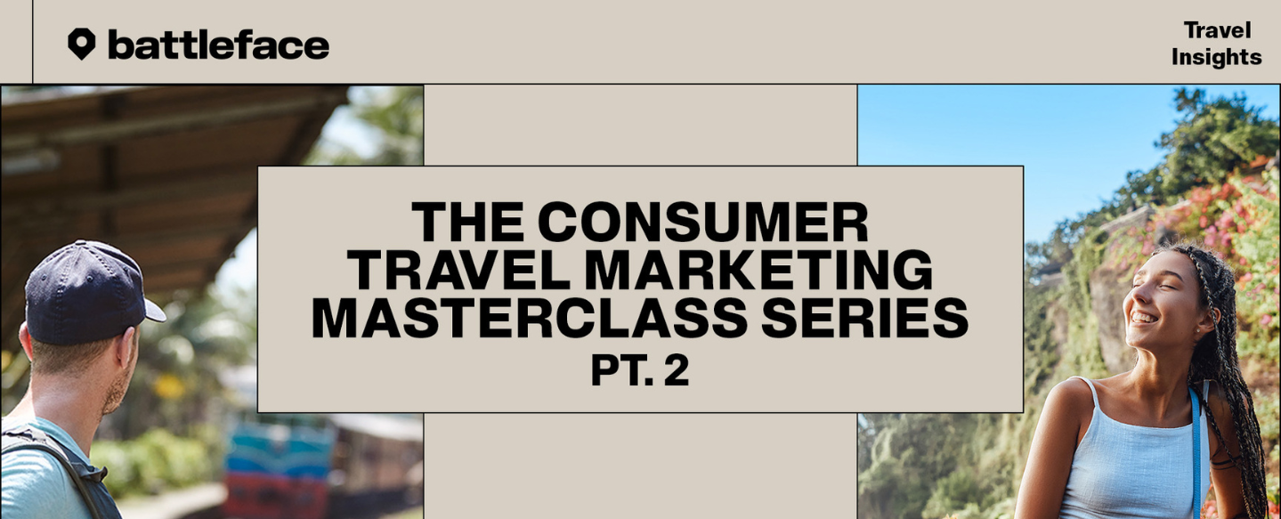 Consumer travel marketing masterclass, part 2.